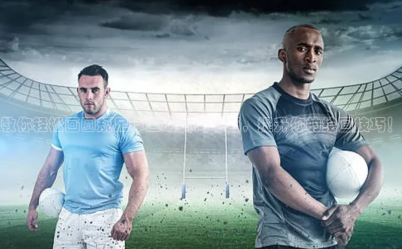 BB贝博平台登录app下载ARGA公司教你轻松画圆规足球运动员简笔画，提升你的绘画技巧！