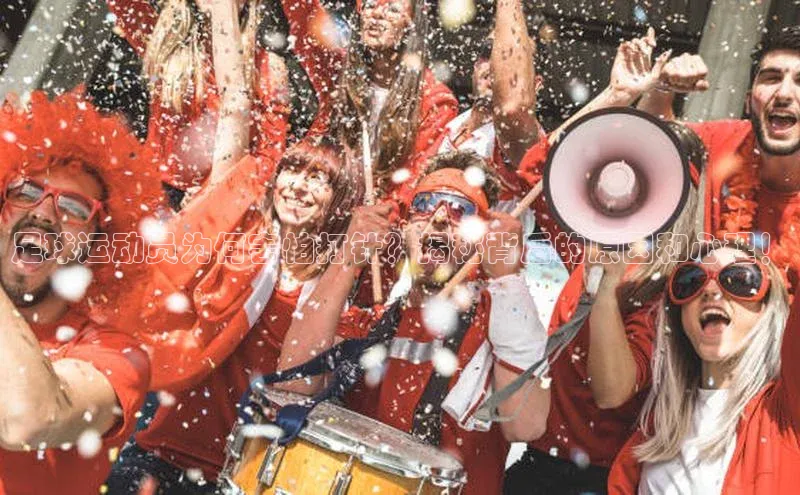 贝博官网下载app极氪智能科技足球运动员为何害怕打针？揭秘背后的原因和心理！