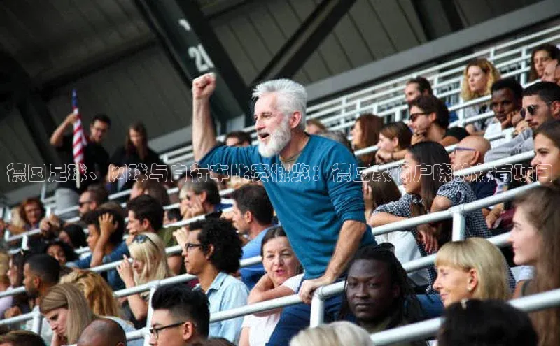 贝博bb平台体育正规吗文心一言德国足球、网球与自行车比赛概览：德国家喻户晓的体育项目