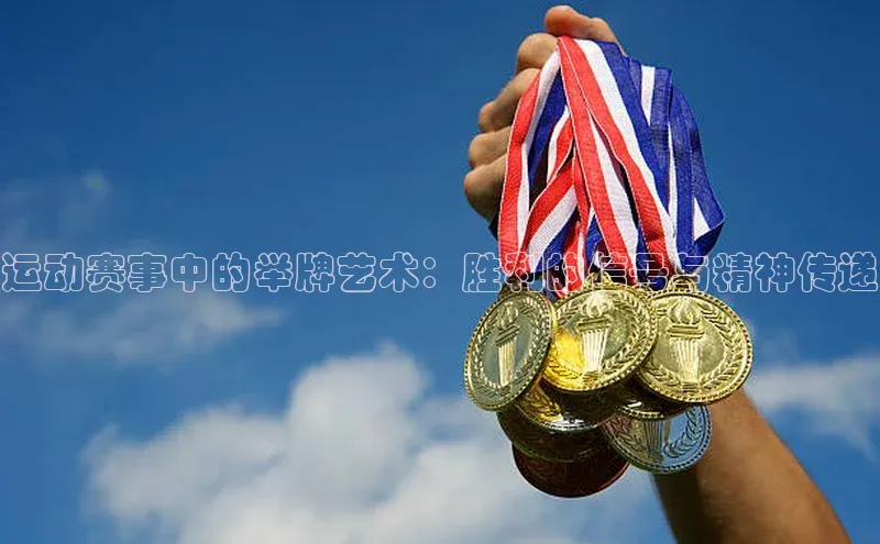运动赛事中的举牌艺术：胜利的信号与精神传递
