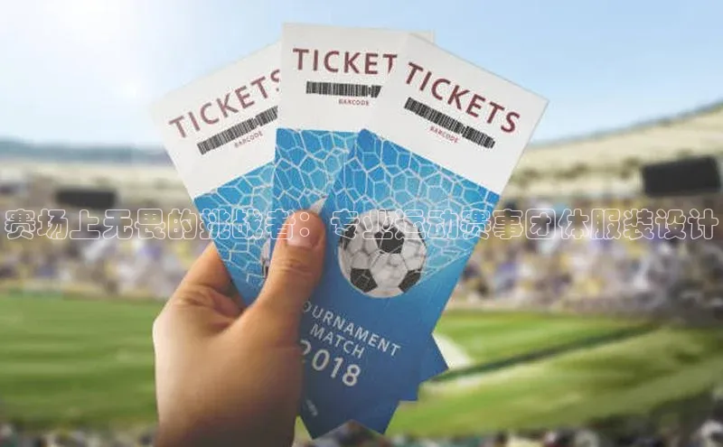 赛场上无畏的挑战者：专业运动赛事团体服装设计