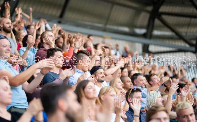 巅峰对决：健身运动员的年度赛事精彩瞬间