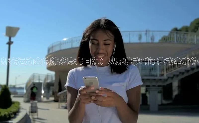 新密运动会的精彩赛事日程：从开幕式到闭幕式全方位