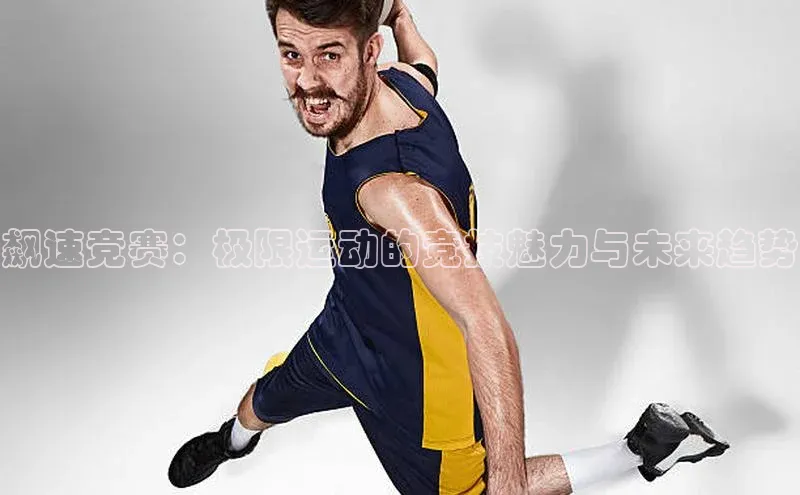 飙速竞赛：极限运动的竞技魅力与未来趋势