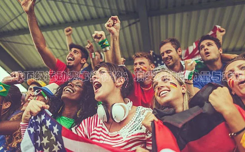 全球顶级运动赛事排行榜：顶尖竞技的力量与荣耀