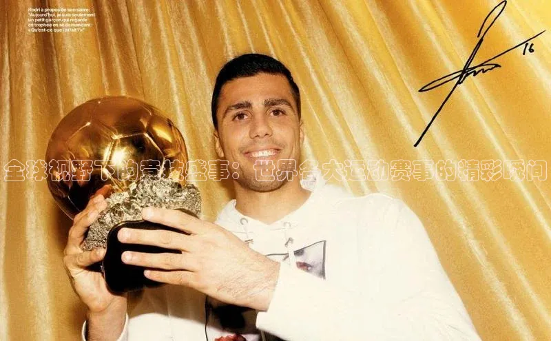 全球视野下的竞技盛事：世界各大运动赛事的精彩瞬间