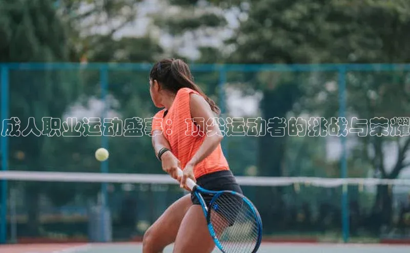 成人职业运动盛事：顶尖运动者的挑战与荣耀