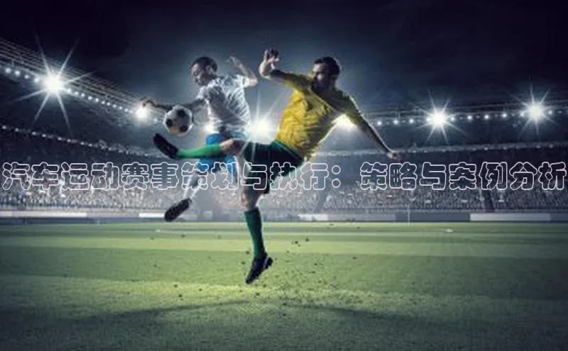汽车运动赛事策划与执行：策略与案例分析